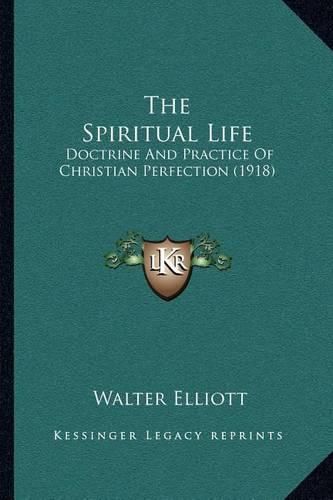 Cover image for The Spiritual Life: Doctrine and Practice of Christian Perfection (1918)