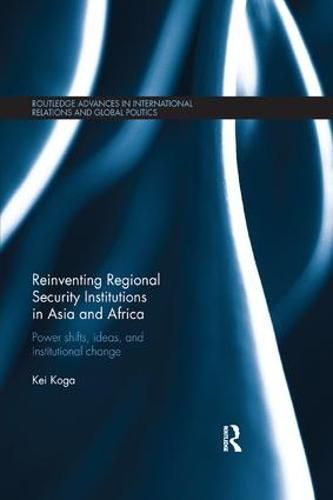 Cover image for Reinventing Regional Security Institutions in Asia and Africa: Power shifts, ideas, and institutional change