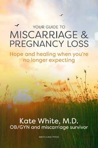 Cover image for Your Guide To Miscarriage And Pregnancy Loss: Hope and Healing When You're No Longer Expecting