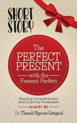 Cover image for The Perfect Present, with the Present Perfect (Reading Comprehension and Grammar Worksheets): Level B1-B2