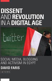 Cover image for Dissent and Revolution in a Digital Age: Social Media, Blogging and Activism in Egypt