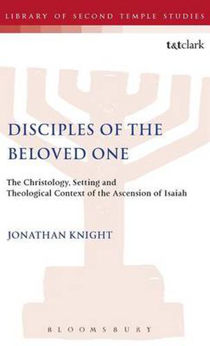 Disciples of the Beloved One: The Christology, Setting and Theological Context of the Ascension of Isaiah