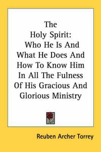 Cover image for The Holy Spirit: Who He Is and What He Does and How to Know Him in All the Fulness of His Gracious and Glorious Ministry