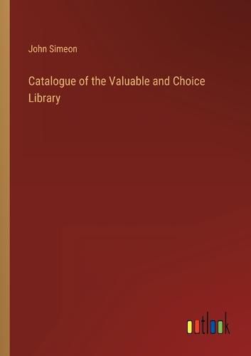 Catalogue of the Valuable and Choice Library