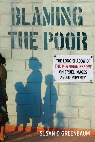 Cover image for Blaming the Poor: The Long Shadows of the Moynihan Report on Cruel Images About Poverty