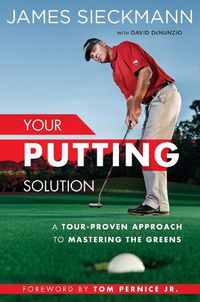 Cover image for Your Putting Solution: A Tour-Proven Approach to Mastering the Greens