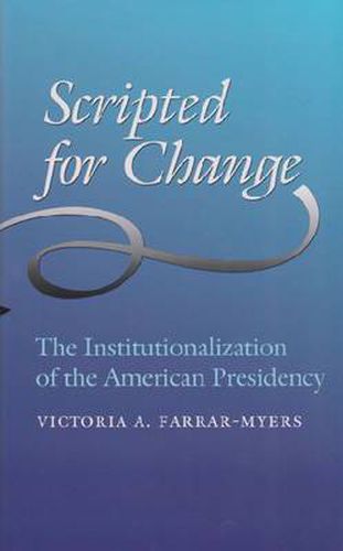 Scripted for Change: The Institutionalization of the American Presidency