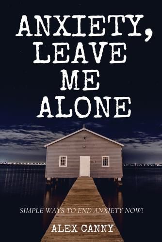 Cover image for Anxiety, Leave Me Alone: Simple Ways To End Anxiety Now (self help, mental disorder, depression) (Positive Energy)