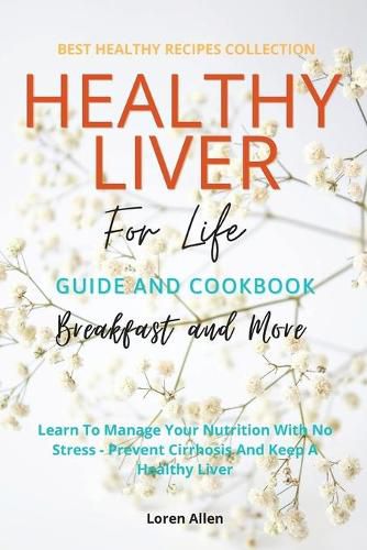 Cover image for Healthy Liver For Life And Cookbook: Learn To Manage Your Nutrition With No Stress - Prevent Cirrhosis And Keep A Healthy Liver