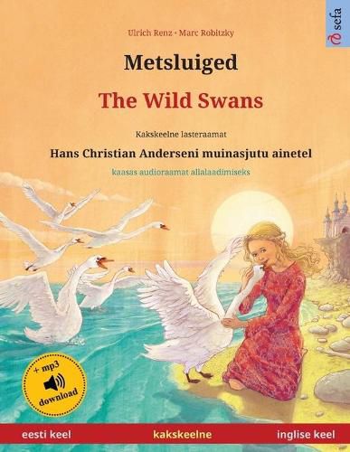 Cover image for Metsluiged - The Wild Swans (eesti keel - inglise keel): Kakskeelne lasteraamat, Hans Christian Anderseni muinasjutu ainetel, kaasas audioraamat allalaadimiseks