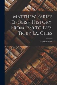 Cover image for Matthew Paris's English History, From 1235 to 1273, Tr. by J.a. Giles