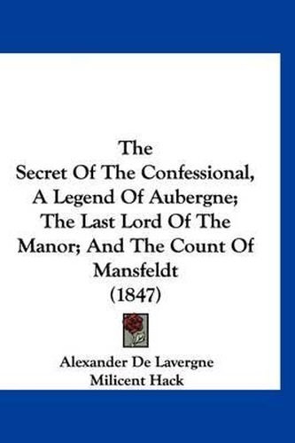 Cover image for The Secret of the Confessional, a Legend of Aubergne; The Last Lord of the Manor; And the Count of Mansfeldt (1847)