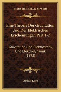 Cover image for Eine Theorie Der Gravitation Und Der Elektrischen Erscheinungen Part 1-2: Gravitation Und Elektrostatik, Und Elektrodynamik (1892)