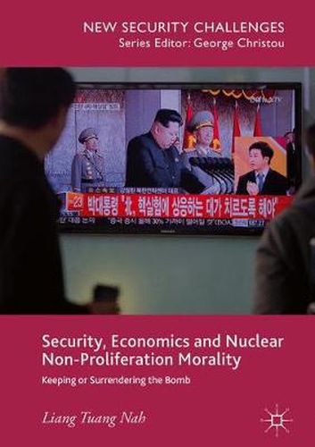 Cover image for Security, Economics and Nuclear Non-Proliferation Morality: Keeping or Surrendering the Bomb