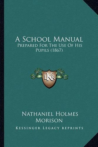 A School Manual: Prepared for the Use of His Pupils (1867)