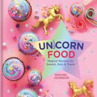 Cover image for Unicorn Food: Magical Recipes for Sweets, Eats and Treats