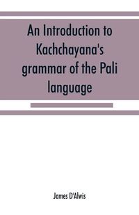 Cover image for An introduction to Kachcha&#772;yana's grammar of the Pa&#772;li language