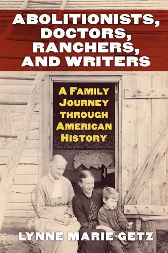 Cover image for Abolitionists, Doctors, Ranchers, and Writers: A Family Journey through American History