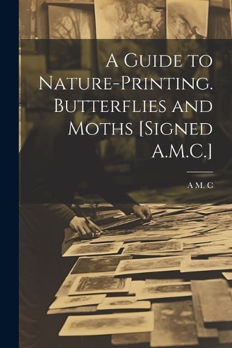 Cover image for A Guide to Nature-Printing. Butterflies and Moths [Signed A.M.C.]