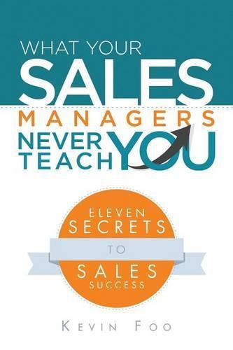 Cover image for What Your Sales Managers Never Teach You: Eleven Secrets to Sales Success