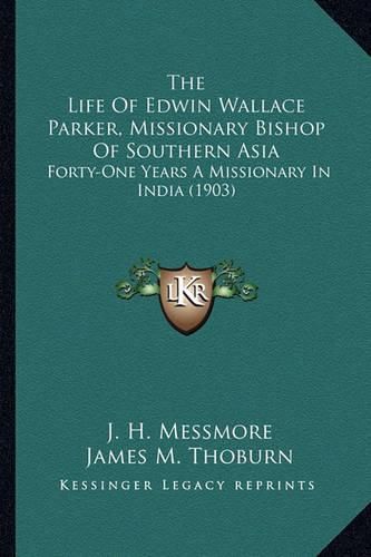 The Life of Edwin Wallace Parker, Missionary Bishop of Southern Asia: Forty-One Years a Missionary in India (1903)