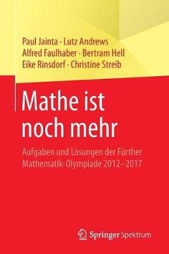 Cover image for Mathe ist noch mehr: Aufgaben und Loesungen der Further Mathematik-Olympiade 2012-2017