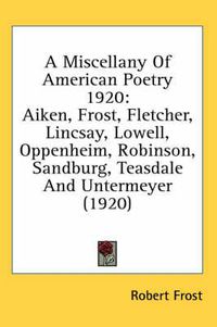 Cover image for A Miscellany of American Poetry 1920: Aiken, Frost, Fletcher, Lincsay, Lowell, Oppenheim, Robinson, Sandburg, Teasdale and Untermeyer (1920)