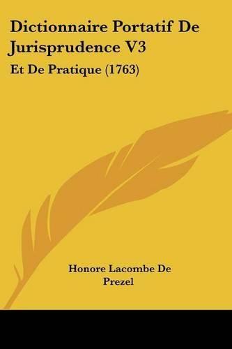 Dictionnaire Portatif de Jurisprudence V3: Et de Pratique (1763)