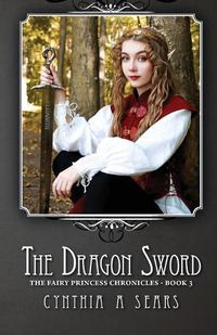 Cover image for The Dragon Sword: The Fairy Princess Chronicles - Book 3