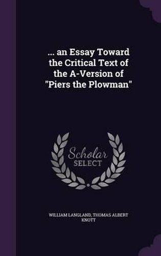 Cover image for ... an Essay Toward the Critical Text of the A-Version of Piers the Plowman