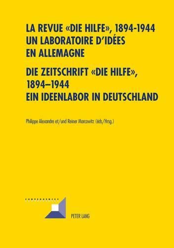 La Revue   Die Hilfe  , 1894-1944- Un Laboratoire d'Idees En Allemagne- Die Zeitschrift  die Hilfe , 1894-1944- Ein Ideenlabor in Deutschland