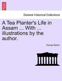 Cover image for A Tea Planter's Life in Assam ... with ... Illustrations by the Author.