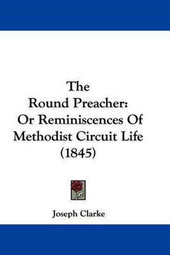 Cover image for The Round Preacher: Or Reminiscences of Methodist Circuit Life (1845)