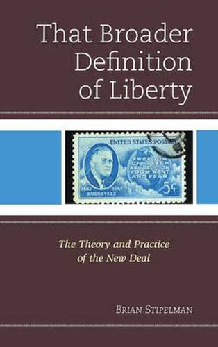 Cover image for That Broader Definition of Liberty: The Theory and Practice of the New Deal