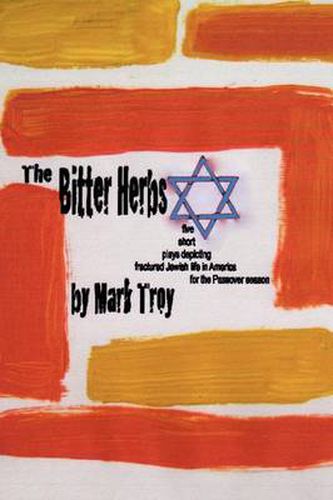 Cover image for The Bitter Herbs: Five Short Plays Depicting Fractured Jewish Life in America for Passover Season
