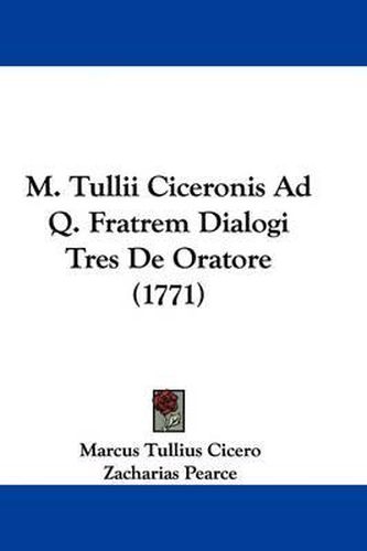 Cover image for M. Tullii Ciceronis Ad Q. Fratrem Dialogi Tres De Oratore (1771)