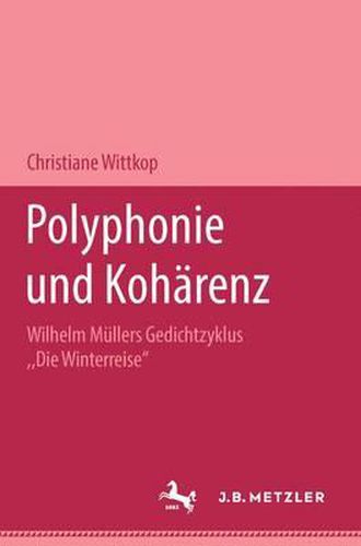 Polyphonie und Koharenz: Wilhelm Mullers Gedichtzyklus  Die Winterreise . M&P Schriftenreihe