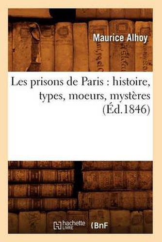 Les Prisons de Paris: Histoire, Types, Moeurs, Mysteres (Ed.1846)