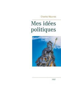 Cover image for Mes idees politiques - Charles Maurras -1937