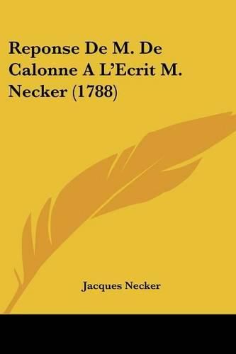 Cover image for Reponse de M. de Calonne A L'Ecrit M. Necker (1788)