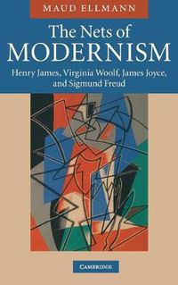 Cover image for The Nets of Modernism: Henry James, Virginia Woolf, James Joyce, and Sigmund Freud