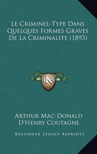 Le Criminel-Type Dans Quelques Formes Graves de La Criminalite (1893)