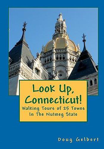 Cover image for Look Up, Connecticut!: Walking Tours of 25 Towns In The Nutmeg State