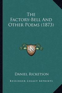 Cover image for The Factory-Bell and Other Poems (1873) the Factory-Bell and Other Poems (1873)
