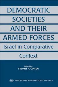 Cover image for Democratic Societies and Their Armed Forces: Israel in Comparative Context