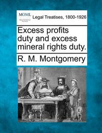 Cover image for Excess Profits Duty and Excess Mineral Rights Duty.