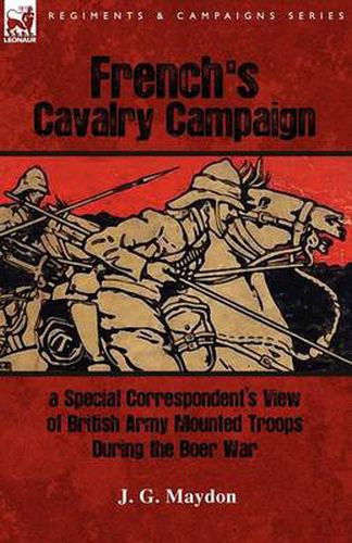 Cover image for French's Cavalry Campaign: A Special Corresponent's View of British Army Mounted Troops During the Boer War