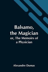 Cover image for Balsamo, The Magician; Or, The Memoirs Of A Physician