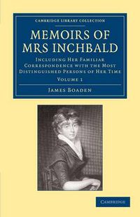 Cover image for Memoirs of Mrs Inchbald: Volume 1: Including her Familiar Correspondence with the Most Distinguished Persons of her Time