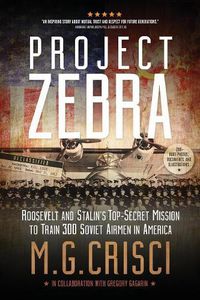 Cover image for Project Zebra: Roosevelt and Stalin's Top-Secret Mission to Train 300 Soviet Airmen in America